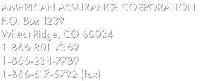 American Assurance Corporation P.O. Box 1239 Wheat Ridge, CO 80034 1-866-801-7369 1-866-234-7789 1-866-617-5792 (fax)